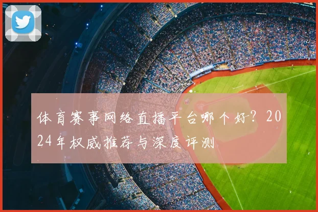 体育赛事网络直播平台哪个好?2024年权威推荐与深度评测