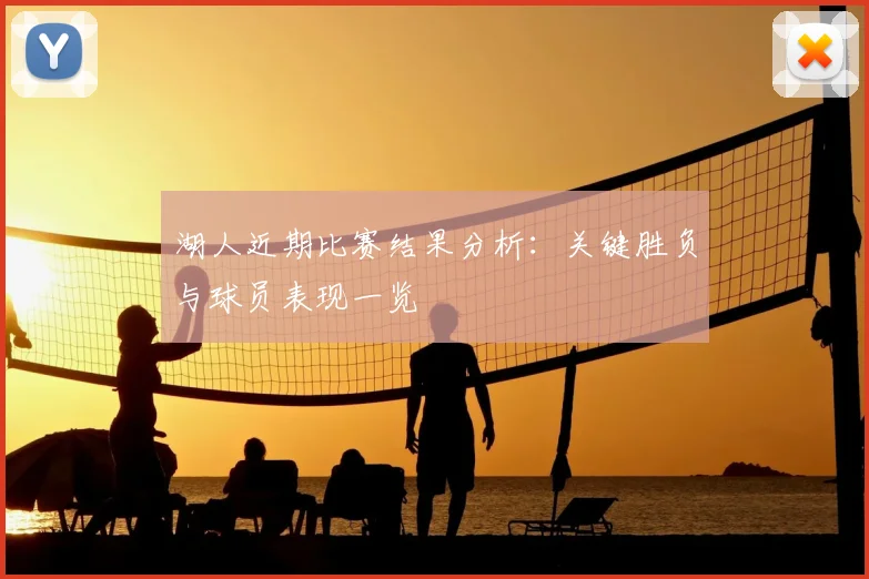 湖人近期比赛结果分析：关键胜负与球员表现一览