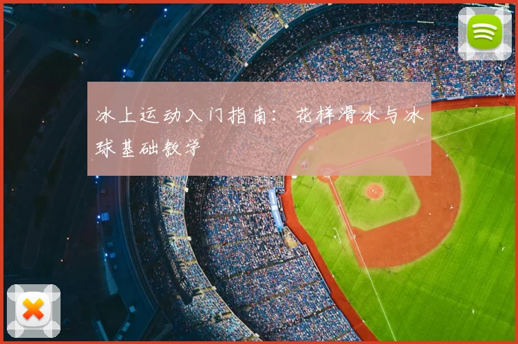冰上运动入门指南：花样滑冰与冰球基础教学