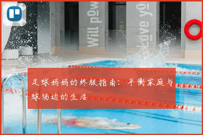 足球妈妈的终极指南：平衡家庭与球场边的生活